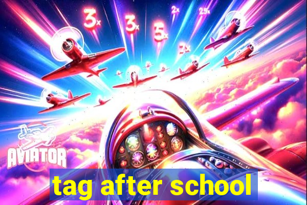 tag after school